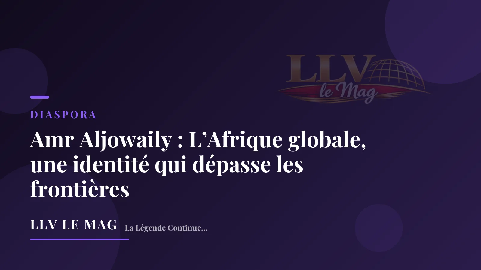 Amr Aljowaily : L’Afrique globale, une identité qui dépasse les frontières