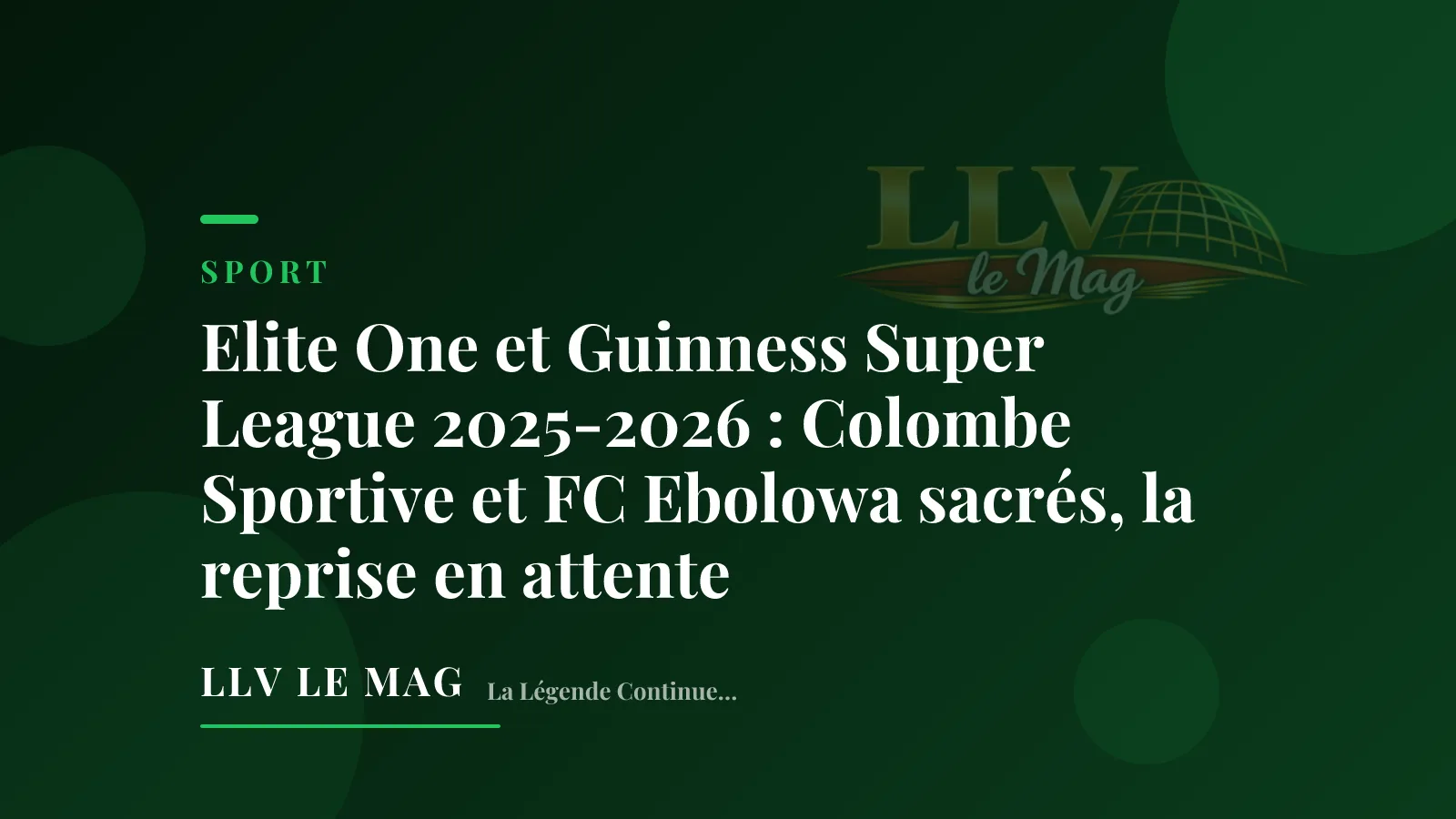 Elite One et Guinness Super League 2025-2026 : Colombe Sportive et FC Ebolowa sacrés, la reprise en attente