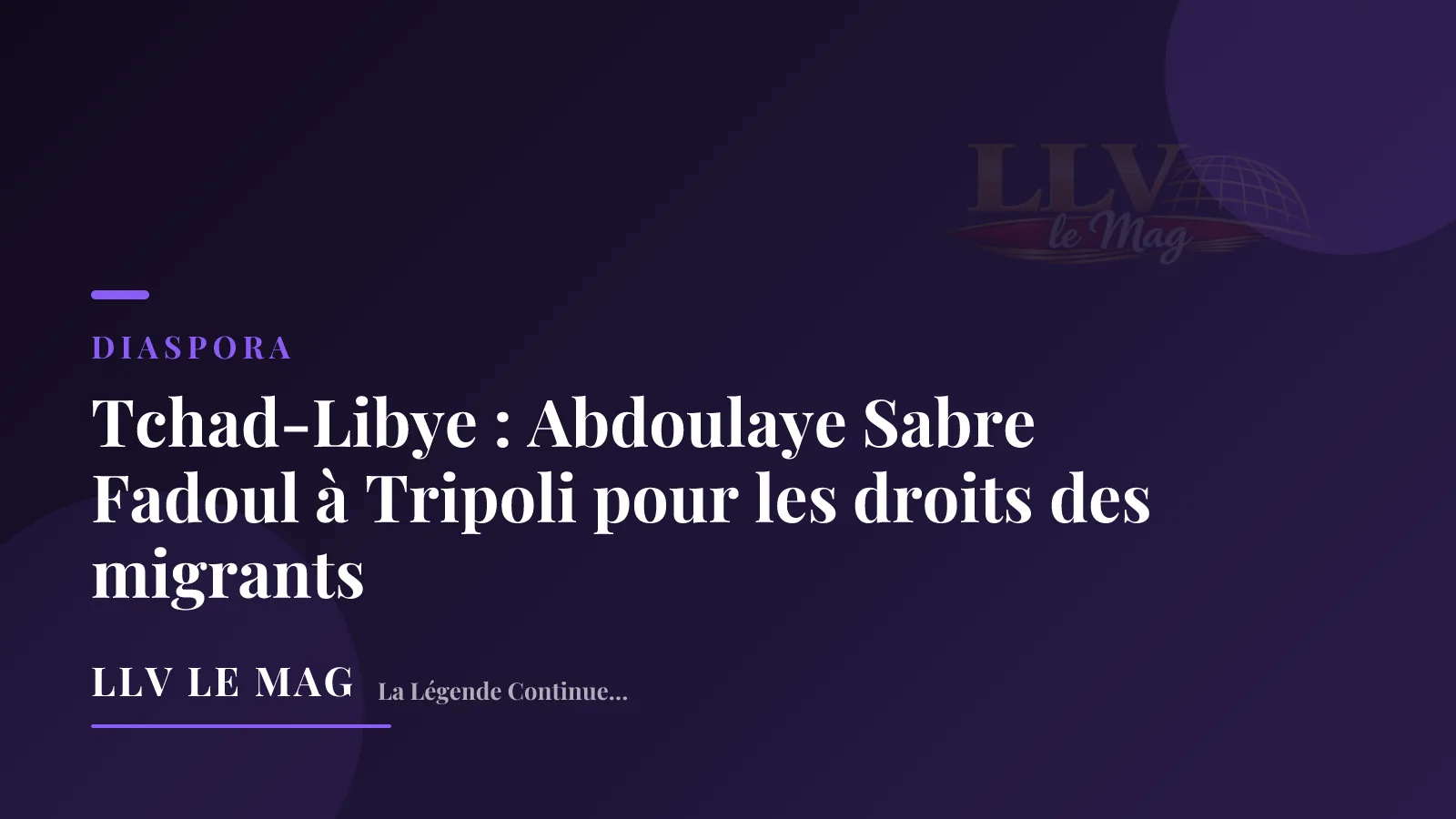 Tchad-Libye : Abdoulaye Sabre Fadoul à Tripoli pour les droits des migrants