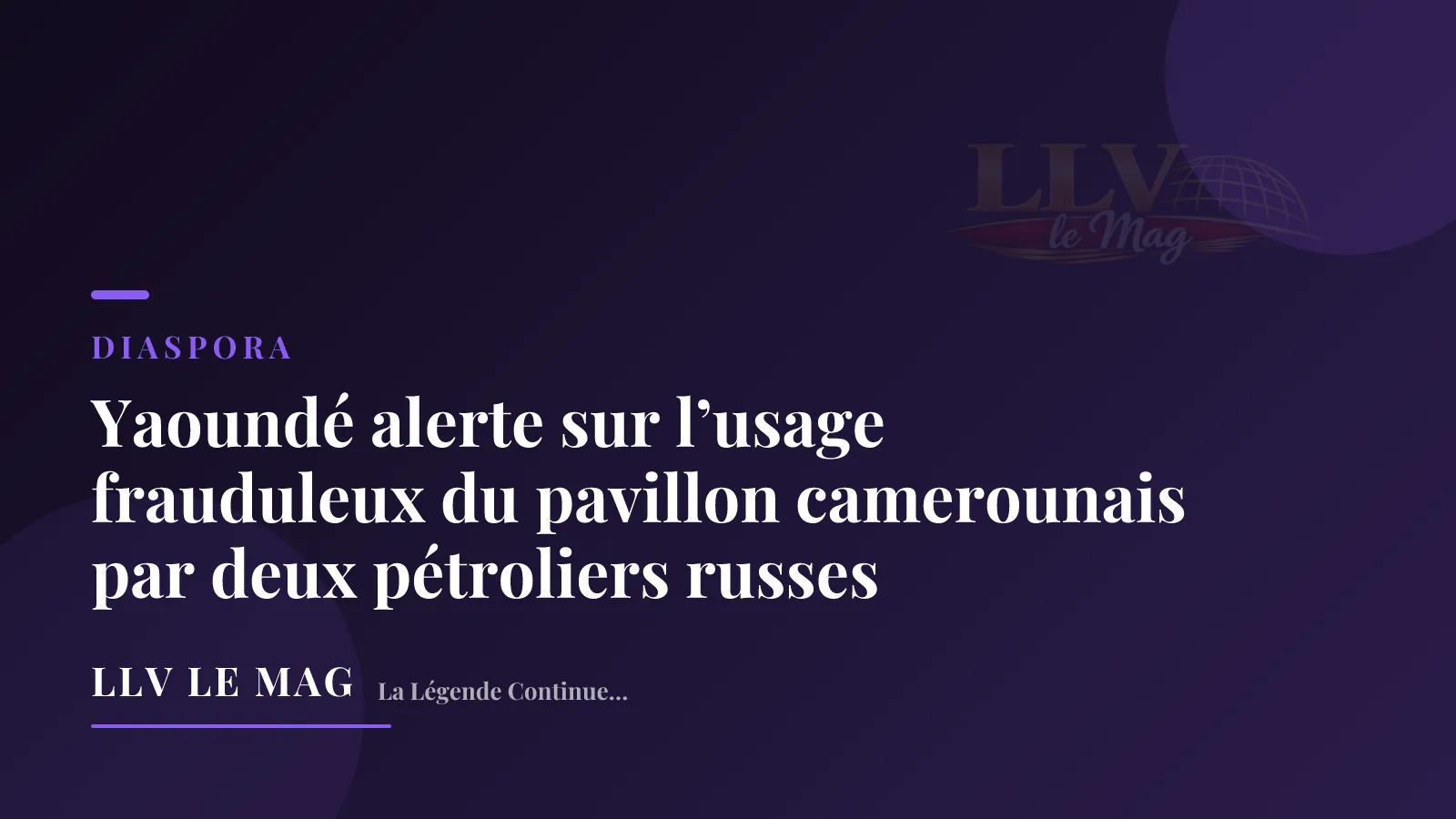 Yaoundé alerte sur l’usage frauduleux du pavillon camerounais par deux pétroliers russes